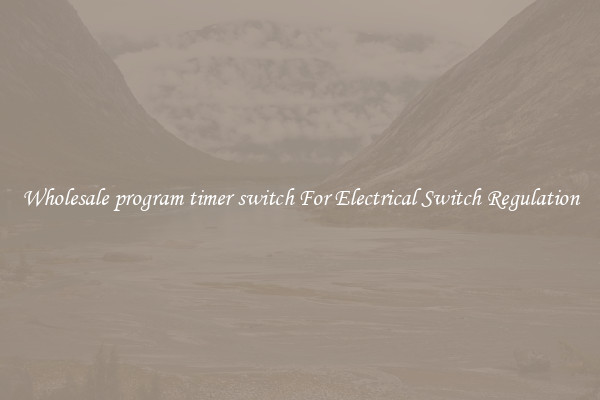 Wholesale program timer switch For Electrical Switch Regulation
