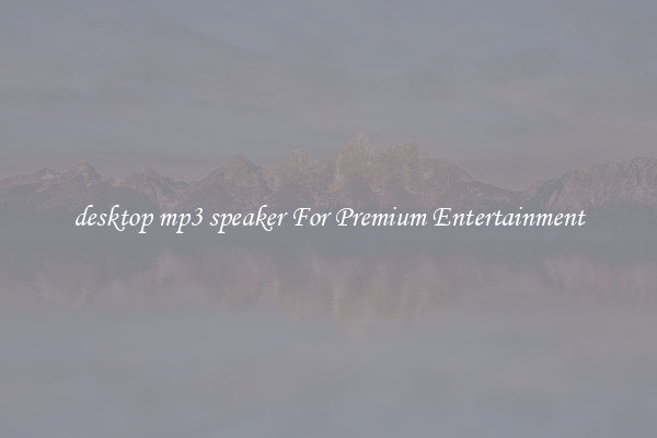 desktop mp3 speaker For Premium Entertainment