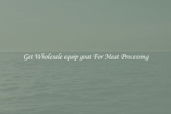 Get Wholesale equip goat For Meat Processing